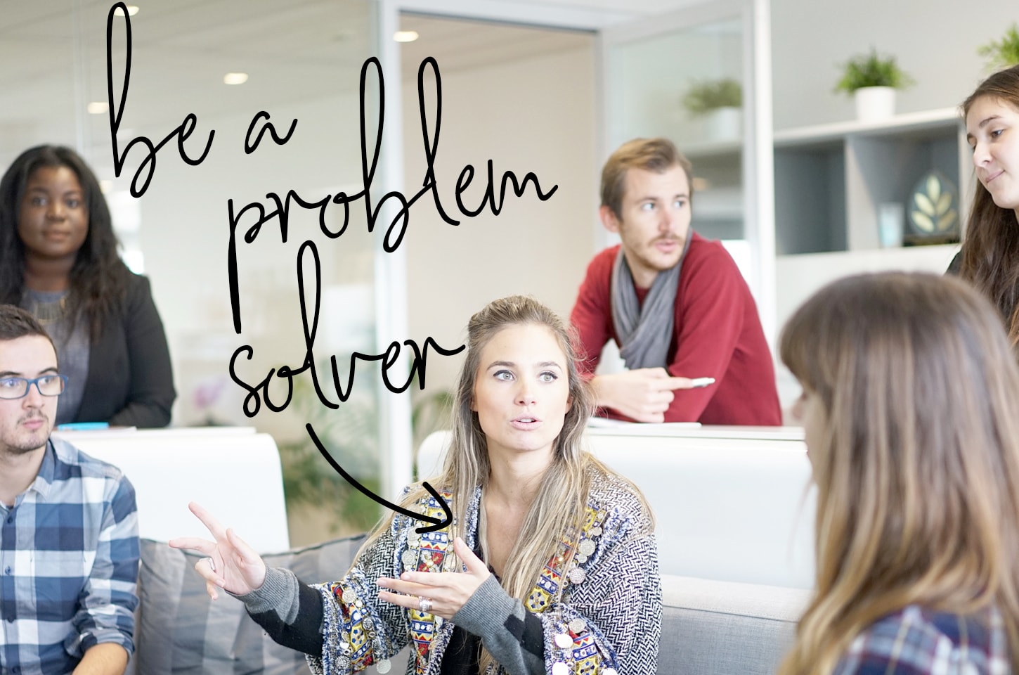 Be a problem solver